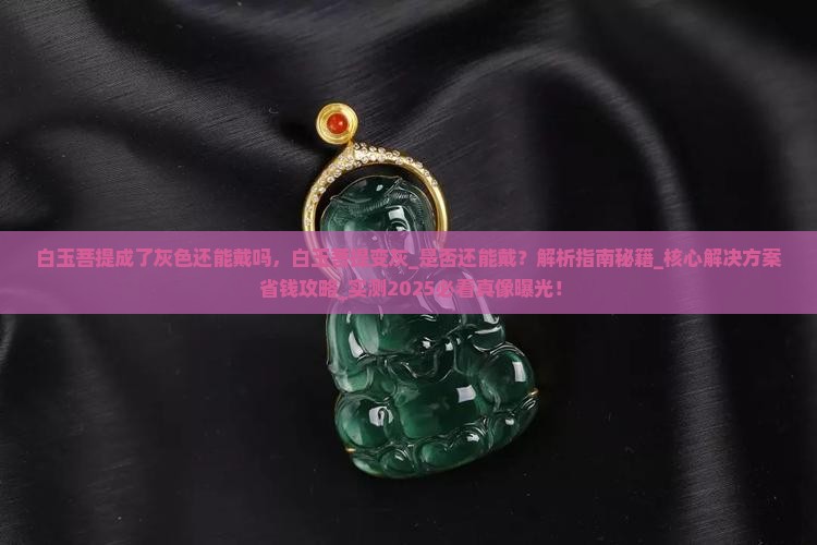 白玉菩提成了灰色还能戴吗