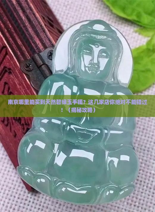 南京卖天然碧绿玉手镯店地址电话