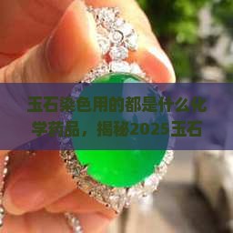 玉石染色用的都是什么化学药品