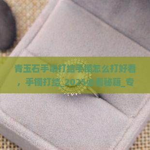 青玉石手串打结手镯怎么打好看