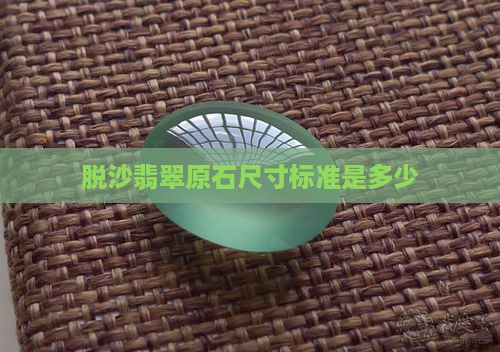 脱沙翡翠原石尺寸标准