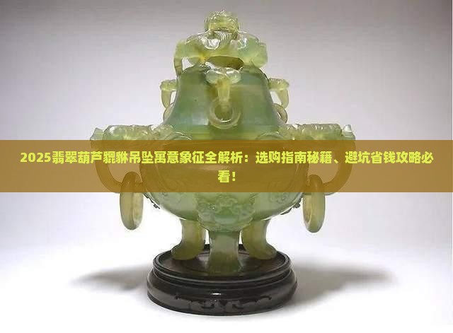 葫芦貔貅吊坠翡翠寓意和象征