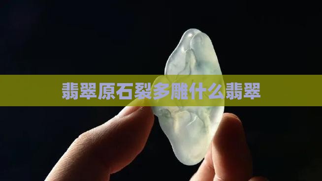 翡翠原石裂多雕什么