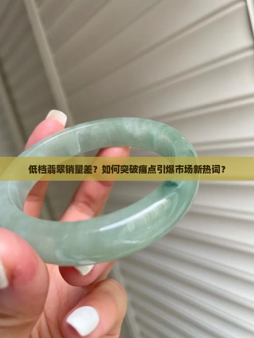 低档翡翠销量如何看