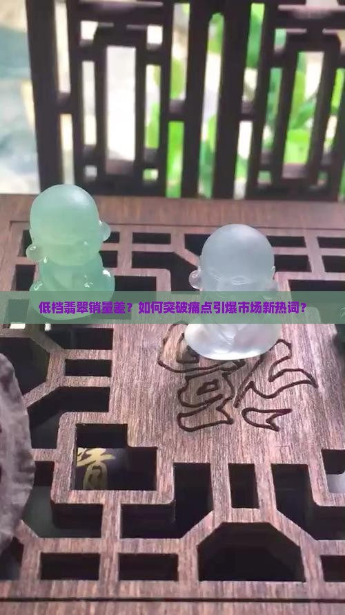 低档翡翠销量如何看