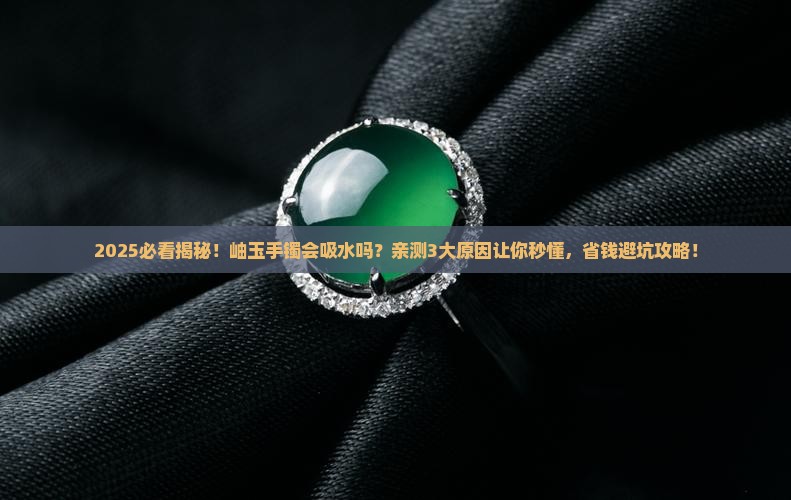 岫玉手镯会吸水吗为什么