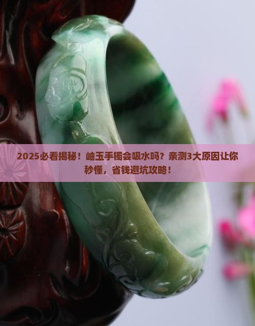 岫玉手镯会吸水吗为什么
