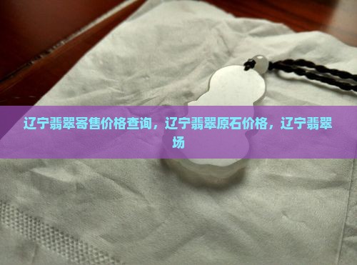 辽宁翡翠寄售价格