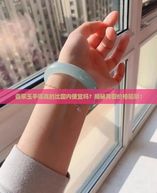 缅甸翡翠玉手镯跟国内价格