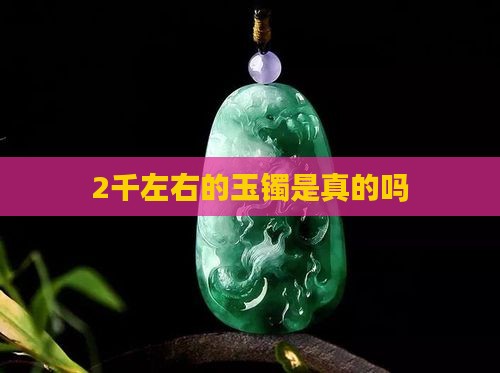 2千左右的玉镯是真的吗