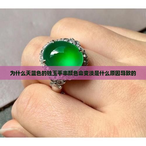 为什么天蓝色的独玉手串颜色会变淡是什么原因导致的