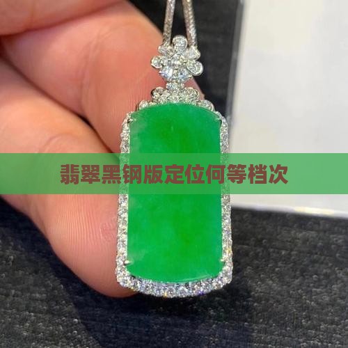 翡翠黑钢版定位何等档次