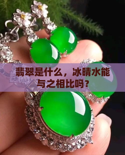 翡翠是什么，冰晴水能与之相比吗？