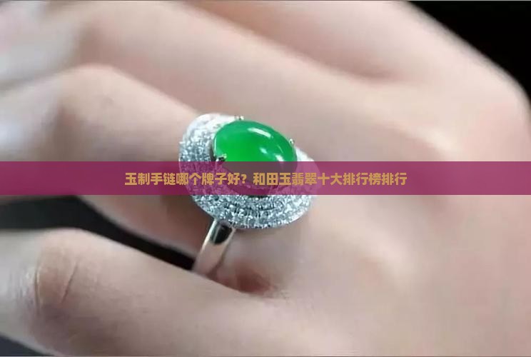 玉制手链哪个牌子好？和田玉翡翠十大排行榜排行