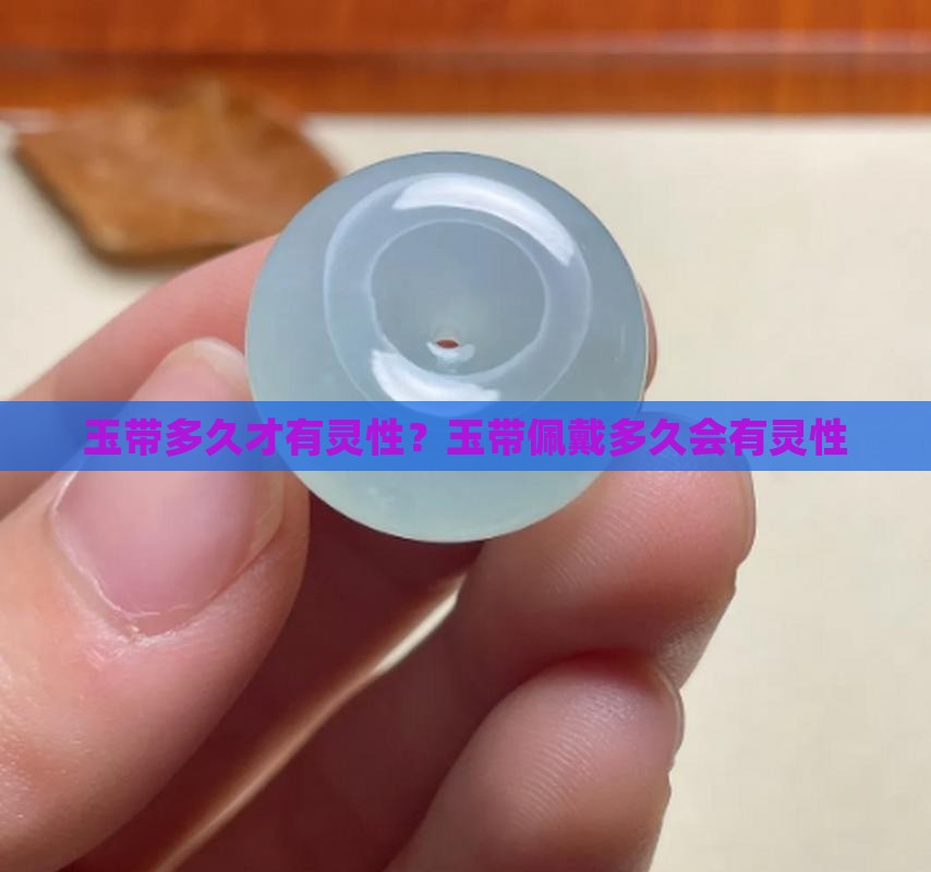 玉带多久才有灵性？玉带佩戴多久会有灵性