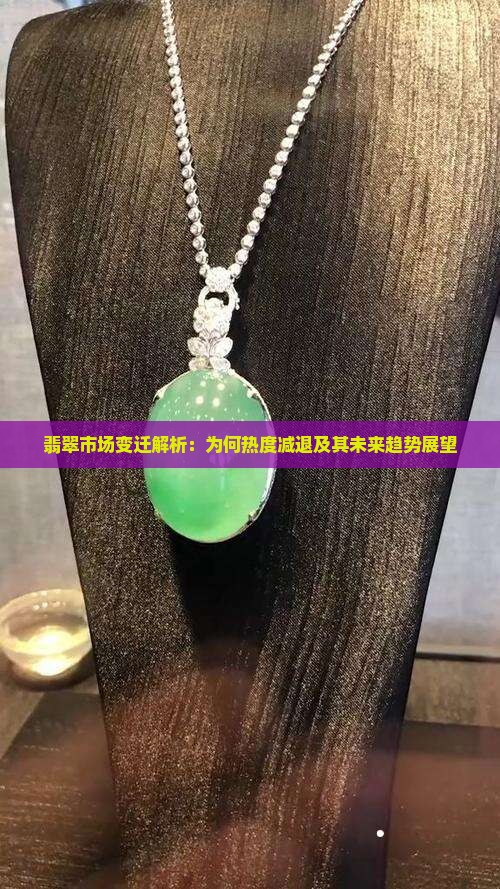 翡翠市场变迁解析：为何热度减退及其未来趋势展望