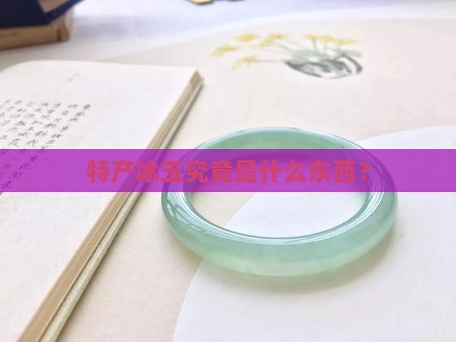 特产冰玉究竟是什么东西？