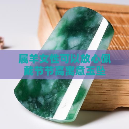 属羊女性可以放心佩戴节节高寓意玉坠