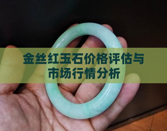 金丝红玉石价格评估与市场行情分析