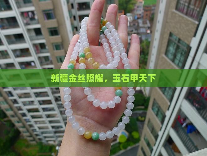 新疆金丝照耀，玉石甲天下