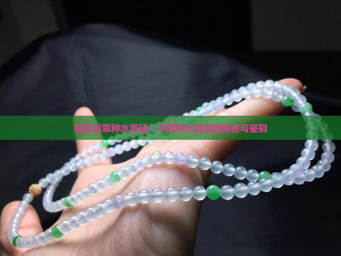 探究翡翠种水奥秘：不同种水翡翠的特点与鉴别