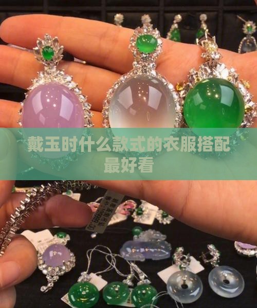 戴玉时什么款式的衣服搭配最好看