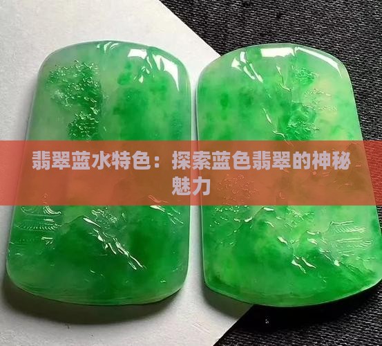 翡翠蓝水特色：探索蓝色翡翠的神秘魅力