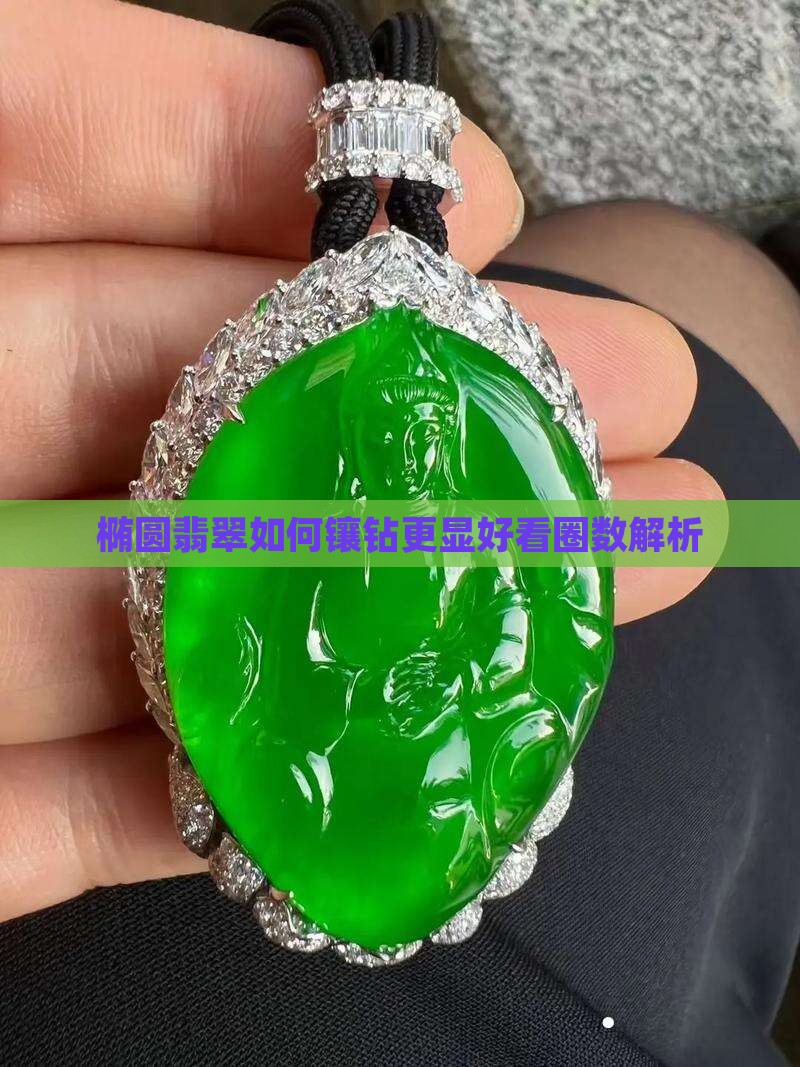 椭圆翡翠如何镶钻更显好看圈数解析