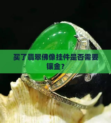 买了翡翠佛像挂件是否需要镶金？