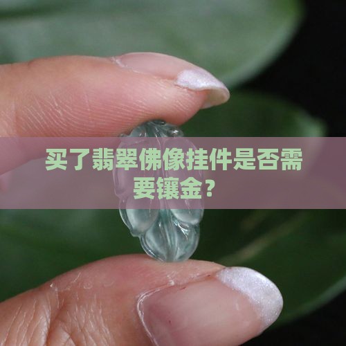 买了翡翠佛像挂件是否需要镶金？