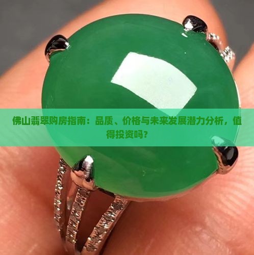 佛山翡翠购房指南：品质、价格与未来发展潜力分析，值得投资吗？