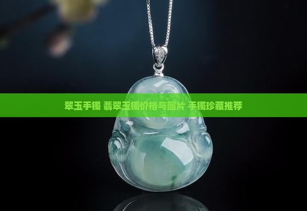 翠玉手镯 翡翠玉镯价格与图片 手镯珍藏推荐