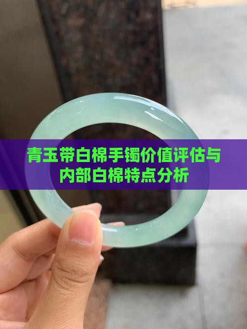 青玉带白棉手镯价值评估与内部白棉特点分析