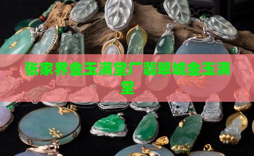 张家界金玉满堂厂翡翠城金玉满堂