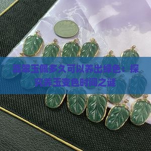 翡翠玉佩多久可以养出绿色：探究养玉变色时间之谜