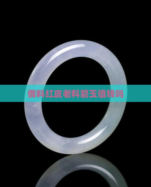 俄料红皮老料碧玉值钱吗