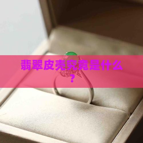 翡翠皮壳究竟是什么？