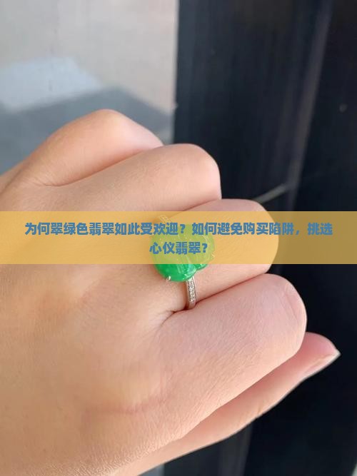为何翠绿色翡翠如此受欢迎？如何避免购买陷阱，挑选心仪翡翠？