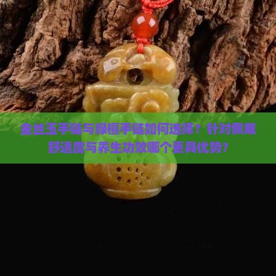 金丝玉手链与绿檀手链如何选择？针对佩戴舒适度与养生功效哪个更具优势？