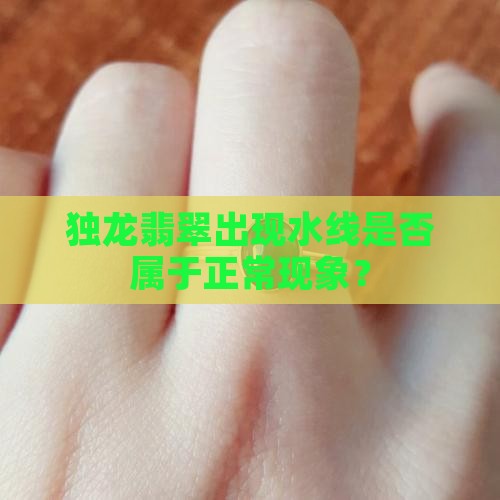 独龙翡翠出现水线是否属于正常现象？