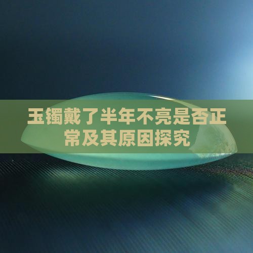 玉镯戴了半年不亮是否正常及其原因探究