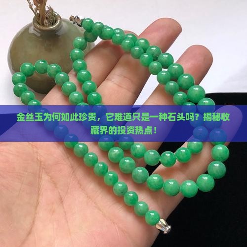 金丝玉为何如此珍贵，它难道只是一种石头吗？揭秘收藏界的投资热点！