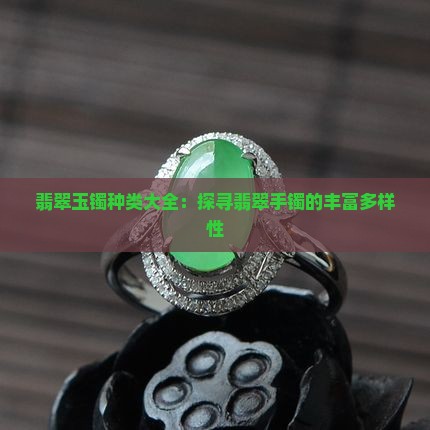 翡翠玉镯种类大全：探寻翡翠手镯的丰富多样性