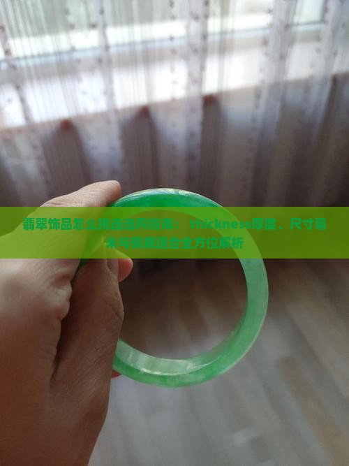 翡翠饰品怎么挑选选购指南： thickness厚度、尺寸毫米与佩戴适合全方位解析