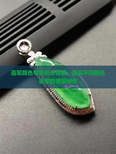 翡翠颜色等级划分详解：详解不同颜色翡翠的等级特点