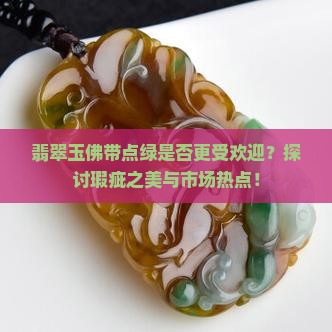 翡翠玉佛带点绿是否更受欢迎？探讨瑕疵之美与市场热点！