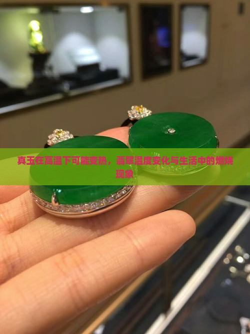 真玉在高温下可能变热，翡翠温度变化与生活中的燃烧现象
