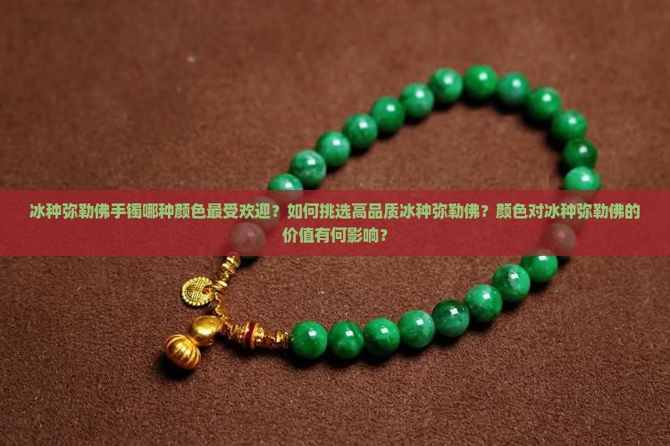 冰种弥勒佛手镯哪种颜色最受欢迎？如何挑选高品质冰种弥勒佛？颜色对冰种弥勒佛的价值有何影响？