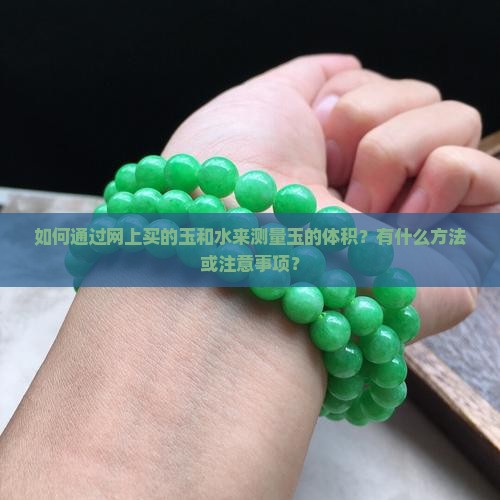 如何通过网上买的玉和水来测量玉的体积？有什么方法或注意事项？
