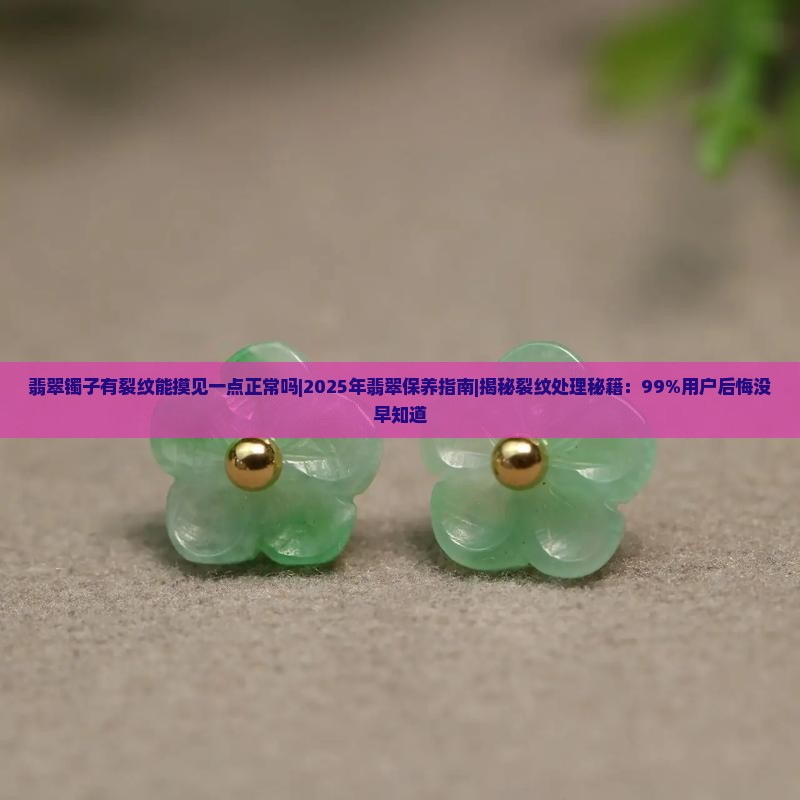翡翠镯子有裂纹能摸见一点正常吗